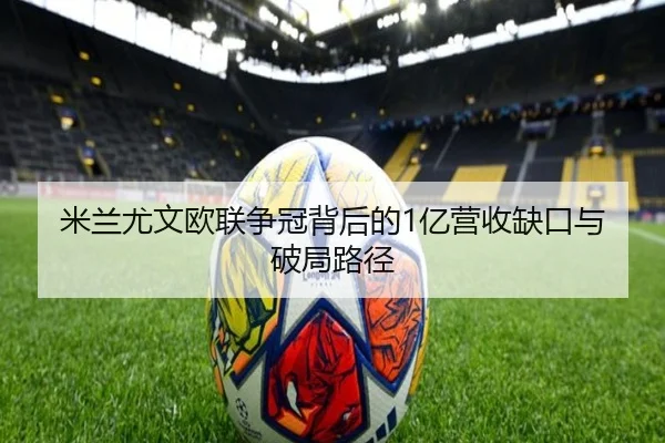 米兰尤文欧联争冠背后的1亿营收缺口与破局路径
